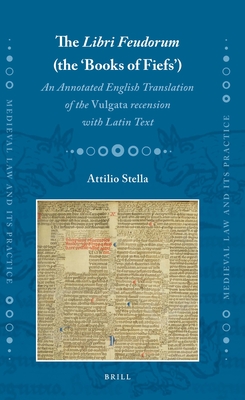 The Libri Feudorum (the 'Books of Fiefs'): An Annotated English Translation of the Vulgata Recension with Latin Text (Medieval Law and Its Practice #38) Cover Image