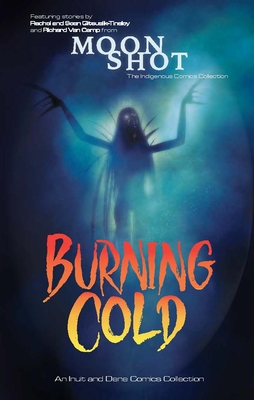Burning Cold: An Indigenous Comics Collection from the North By Rachel Qitsualik-Tinsley, Sean Qitsualik-Tinsley, Richard Van Camp Cover Image