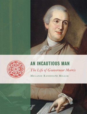 An Incautious Man: The Life of Gouveneur Morris (Lives of the Founders)