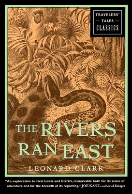 The Rivers Ran East: Travelers' Tales Classics By Leonard Clark Cover Image