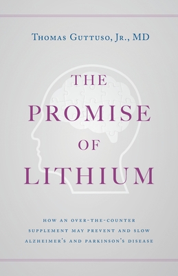 The Promise of Lithium: How an Over-the-Counter Supplement May Prevent and Slow Alzheimer's and Parkinson's Disease Cover Image