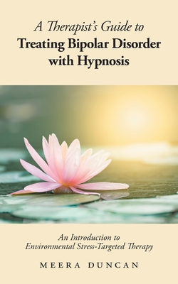 A Therapist's Guide To Treating Bipolar Disorder With Hypnosis: An Introduction to Environmental Stress-Targeted Therapy Cover Image