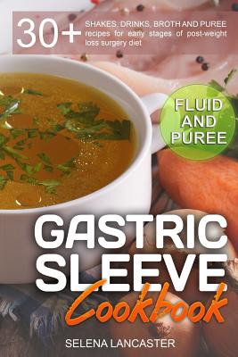 Gastric Sleeve Cookbook: FLUID and PUREE - 30+ SHAKES, DRINKS, BROTH AND PUREE recipes for early stages of post-weight loss surgery diet (Effortless Bariatric Cookbook #1)