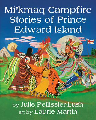 Mi'kmaq Campfire Stories of Prince Edward Island By Julie Pellissier-Lush, Laurie Ann Marie Martin (Illustrator) Cover Image