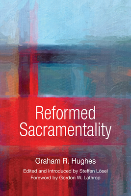 Reformed Sacramentality By Graham Hughes, Graham R. Hughes, Steffen Lösel (Editor) Cover Image