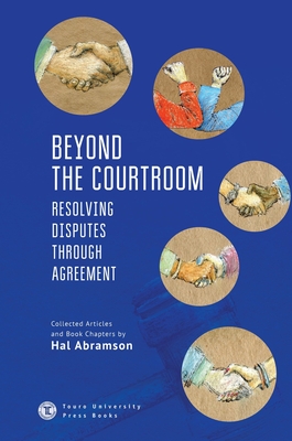 Beyond the Courtroom: Resolving Disputes Through Agreement. Collected Articles and Essays by Hal Abramson Cover Image