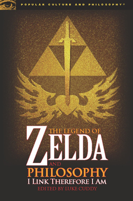 The Legend of Zelda and Philosophy: I Link Therefore I Am (Popular Culture and Philosophy #36) By Luke Cuddy (Editor) Cover Image