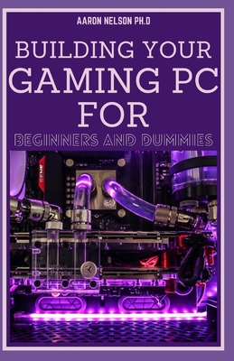 Building Your Gaming PC for Beginners and Dummies: A Gamers Guide to Building a Gaming Computer Cover Image