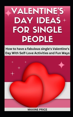 Valentine's Day Ideas For Single People: How to have a fabulous single's Valentine's Day With Self-Love Activities and Fun Ways (Sizzling Valentine / Love Rekindling #4)