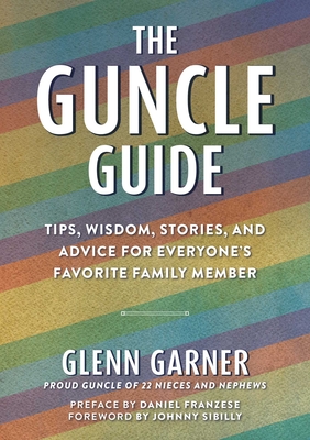 The Guncle Guide: Tips, Wisdom, Stories, and Advice for Everyone's Favorite Family Member By Glenn Garner, Daniel Franzese (Preface by), Johnny Sibilly (Foreword by) Cover Image