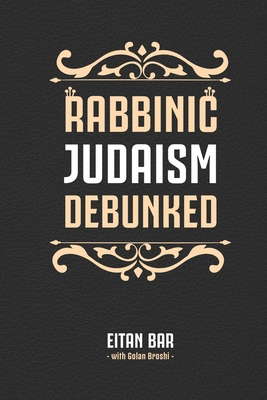 Rabbinic Judaism Debunked: Debunking the myth of Rabbinic Oral Law Cover Image