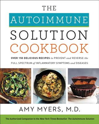 The Autoimmune Solution Cookbook: Over 150 Delicious Recipes to Prevent and Reverse the Full Spectrum of Inflammatory Symptoms and Diseases Cover Image
