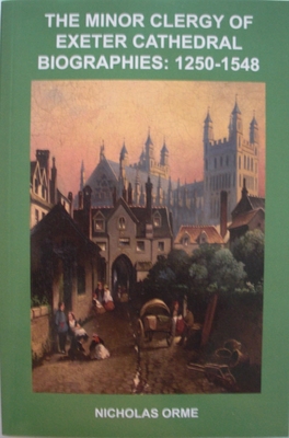 The Minor Clergy of Exeter Cathedral: Biographies, 1250-1548 (Devon and Cornwall Record Society #54) By Nicholas Orme Cover Image