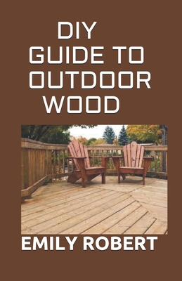 DIY Guide to Outdoor Wood: A Complete Easy-to-Build Step-by-Step Projects (Creative Homeowner) Easy-to-Follow Instructions for Trellises, Planter Cover Image
