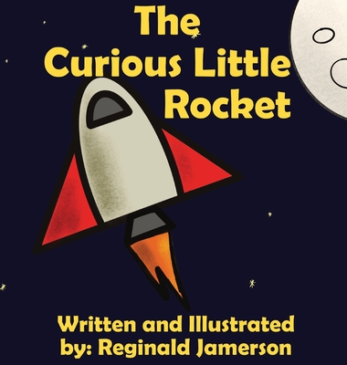 The Curious Little Rocket By Reginald Jamerson, Reginald Jamerson (Illustrator) Cover Image