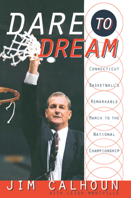 Dare to Dream: Connecticut Basketball's Remarkable March to the National Championship By Jim Calhoun, Leigh Montville Cover Image