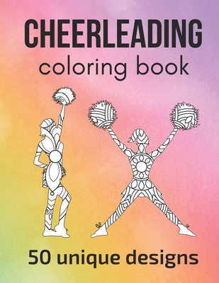 Cheerleading Coloring Book: 50 unique designs - teen and adult coloring pages with cheerleaders' silhouettes, mandala flowers... a great gift for Cover Image