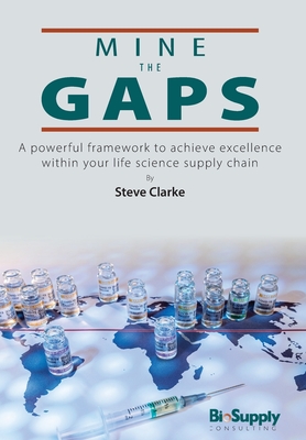 Mine The Gaps: A powerful framework to achieve excellence within your life science supply chain Cover Image