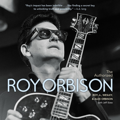 The Authorized Roy Orbison By Jeff Slate (With), Alex Orbison, Roy Orbison, Jr., Wesley Orbison Cover Image