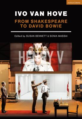 Ivo Van Hove: From Shakespeare to David Bowie (Performance Books) By Sonia Massai (Editor), Susan Bennett (Editor) Cover Image