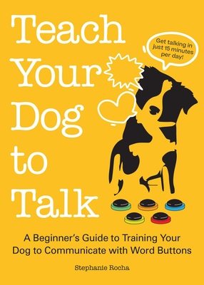 Teach Your Dog to Talk: A Beginner's Guide to Training Your Dog to Communicate with Word Buttons Cover Image