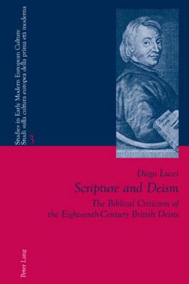 Scripture and Deism: The Biblical Criticism of the Eighteenth-Century British Deists (Studies in Early Modern European Culture / Studi Sulla Cultu #3) Cover Image