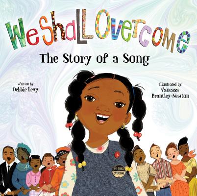 We Shall Overcome: The Story of a Song By Debbie Levy, Vanessa Brantley-Newton (Illustrator), Vanessa Brantley-Newton (Cover design or artwork by) Cover Image