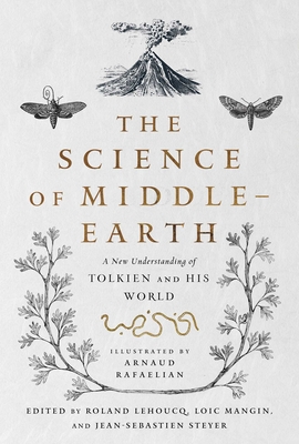 The Science of Middle-earth: A New Understanding of Tolkien and His World By Tina Kover (Translated by), Rafaelian (Illustrator), Lehoucq (Editor), Mangin (Editor), Steyer (Editor) Cover Image