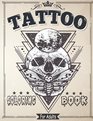 Tattoo Coloring Book for Adults: Coloring & drawing Pages For Adult Relaxation With Beautiful Modern Tattoo Designs Such As Sugar Skulls, Roses and Mo Cover Image