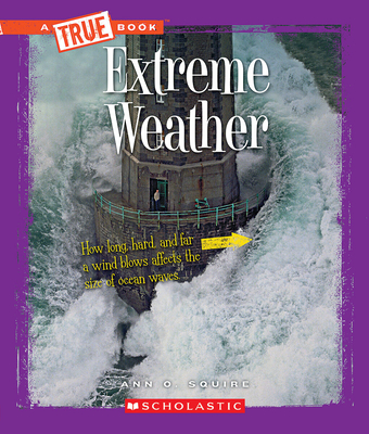 Extreme Weather (A True Book: Extreme Science) (A True Book (Relaunch)) By Ann O. Squire Cover Image
