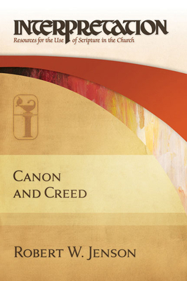 Canon and Creed (Interpretation: Resources for the Use of Scripture in the Ch) By Robert W. Jenson Cover Image