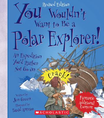 You Wouldn't Want to Be a Polar Explorer! (Revised Edition) (You Wouldn't Want to…: Adventurers and Explorers) (You Wouldn't Want to...: Adventurers and Explorers) By Jen Green, David Antram (Illustrator) Cover Image