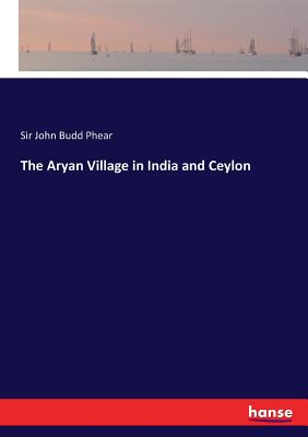 The Aryan Village in India and Ceylon By John Budd Phear Cover Image