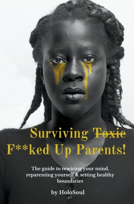 Surviving F**ked up Parents: the Guide to Rewiring Your Mind, Reparenting Yourself & Setting Healthy Boundaries By Holo Soul Cover Image