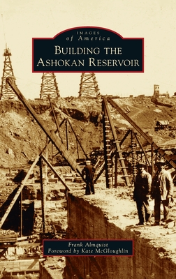 Building the Ashokan Reservoir (Images of America) By Frank Almquist, Kate McGloughlin (Foreword by) Cover Image