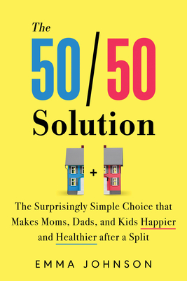 The 50/50 Solution: The Surprisingly Simple Choice that Makes Moms, Dads, and Kids Happier and Healthier after a Split Cover Image