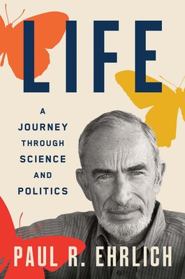 Life: A Journey through Science and Politics By Paul R. Ehrlich Cover Image