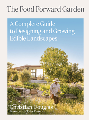 Cover for The Food Forward Garden: A Complete Guide to Designing and Growing Edible Landscapes