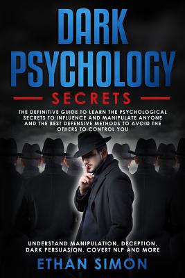 Dark Psychology: The Definitive Guide to Learn the Psychological Secrets to Influence and Manipulate Anyone and the Best Defensive Meth Cover Image