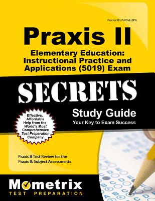 Praxis II Elementary Education: Instructional Practice and Applications (5019) Exam Secrets Study Guide: Praxis II Test Review for the Praxis II: Subj (Mometrix Secrets Study Guides) Cover Image