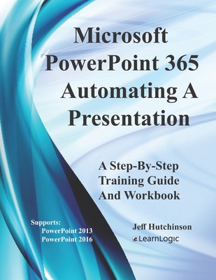 Microsoft PowerPoint 365 - Automating A Presentation: Supports PowerPoint 2013 and 2016 (Level 2 #2) Cover Image