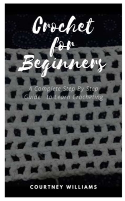 Crochet for Beginners: Step By Step Guide To Start Learn Crocheting:  Crochet Guide Book (Paperback)