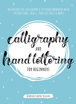 Calligraphy and Hand Lettering for Beginners: An Interactive Calligraphy & Lettering  Workbook With Guides, Instructions, Drills, Practice Pages & More  (Hardcover)