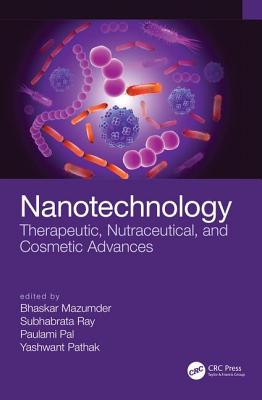 Nanotechnology: Therapeutic, Nutraceutical, and Cosmetic Advances By Bhaskar Mazumder (Editor), Subhabrata Ray (Editor), Paulami Pal (Editor) Cover Image