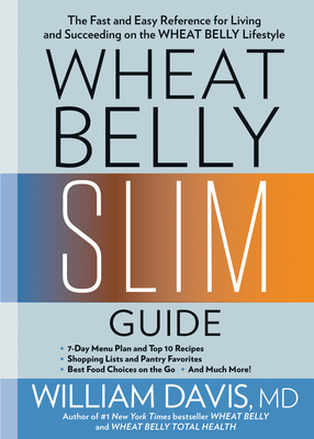 Wheat Belly Slim Guide: The Fast and Easy Reference for Living and Succeeding on the Wheat Belly Lifestyle By William Davis Cover Image