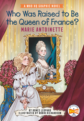Who Was Raised to Be the Queen of France?: Marie Antoinette: A Who HQ Graphic Novel (Who HQ Graphic Novels)