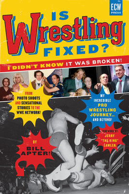 Is Wrestling Fixed? I Didn't Know It Was Broken!: From Photo Shoots and Sensational Stories to the Wwe Network -- My Incredible Pro Wrestling Journey! By Bill Apter, Lawler (Foreword by) Cover Image