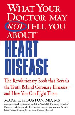 WHAT YOUR DOCTOR MAY NOT TELL YOU ABOUT (TM): HEART DISEASE By Mark Houston, MD Cover Image