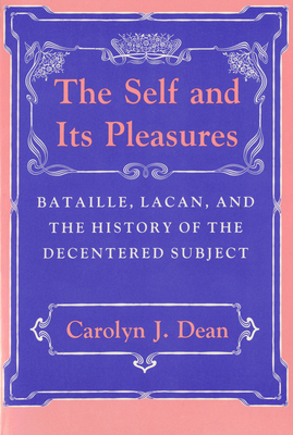 Self and Its Pleasure: Bataille, Lacan, and the History of the Decentered Subject By Carolyn J. Dean Cover Image