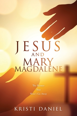 Jesus and Mary Magdalene: The Rumor That Won't Go Away Cover Image